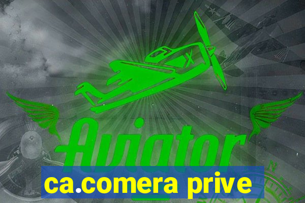 ca.comera prive